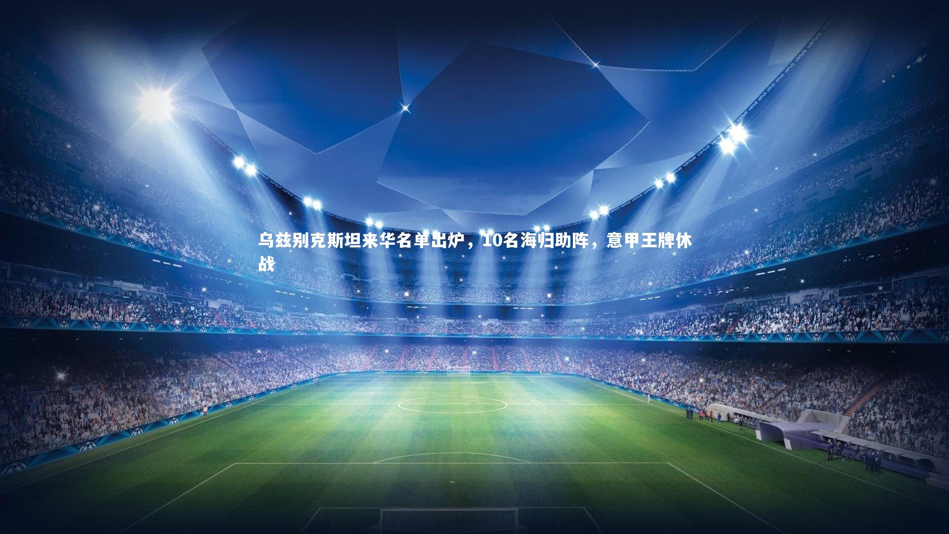 mango sports-乌兹别克斯坦来华名单出炉，10名海归助阵，意甲王牌休战